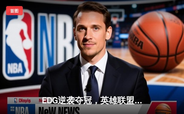 EDG逆袭夺冠，英雄联盟全球总决赛上演史诗对决