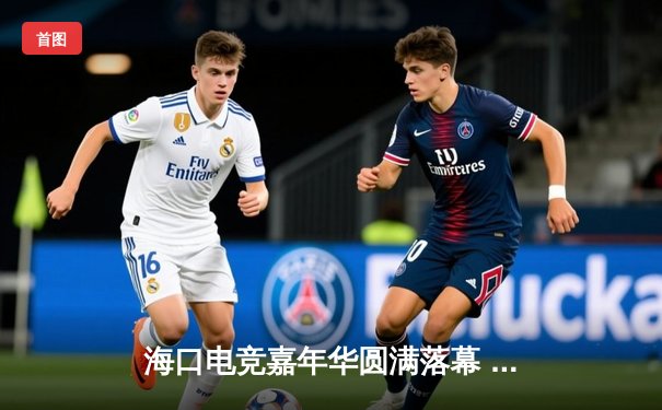 海口电竞嘉年华圆满落幕 雷霆战队让二追三逆转夺冠