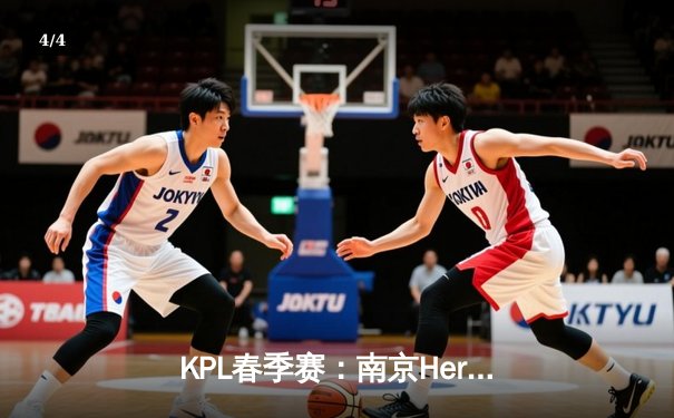 KPL春季赛：南京Hero久竞鏖战五局险胜武汉eStarPro，星痕关羽关键切C助队登顶A组 - 4