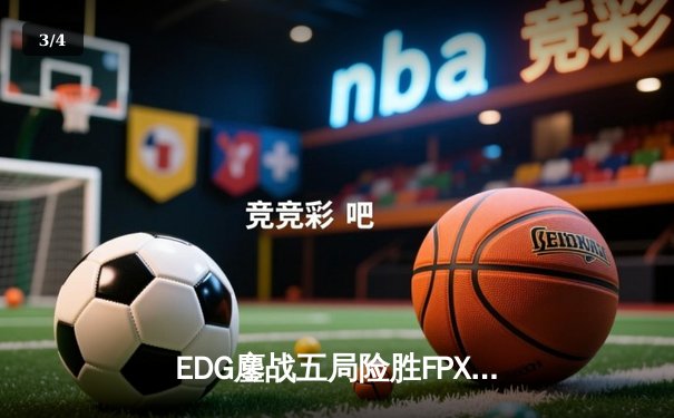 EDG鏖战五局险胜FPX，LPL夏季赛上演惊天逆转 - 3