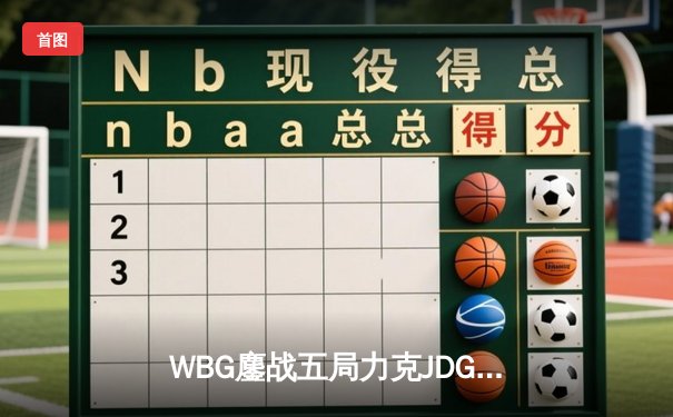 WBG鏖战五局力克JDG挺进春决，小虎沙皇关键推助队逆袭