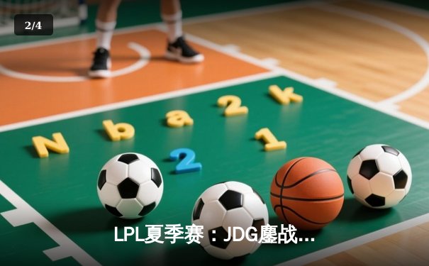 LPL夏季赛：JDG鏖战五局险胜TES，Kanavi巨神兵级表现引爆电竞馆 - 2
