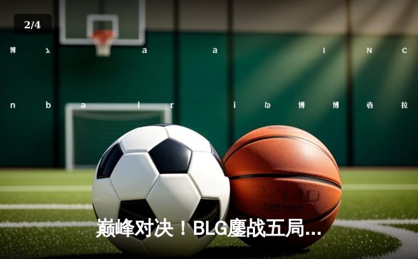 巅峰对决！BLG鏖战五局力克T1，勇夺《英雄联盟》季中冠军赛桂冠 - 2