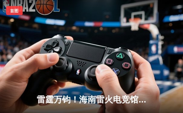 雷霆万钧！海南雷火电竞馆巅峰之夜：星辰战队让二追三逆转夺冠