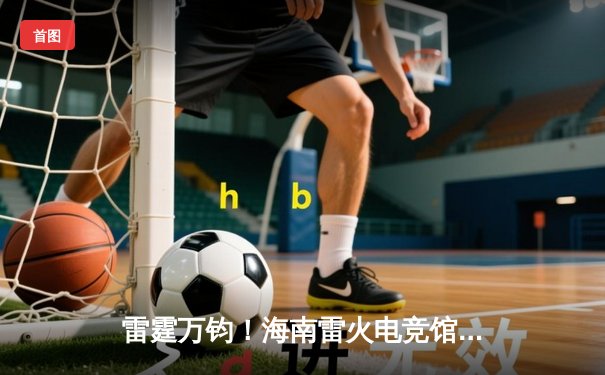 雷霆万钧！海南雷火电竞馆英雄联盟争霸赛总决赛落幕，黑马战队‘海风骑士’让二追三夺冠